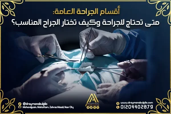 أقسام الجراحة العامة: متى تحتاج للجراحة وكيف تختار الجراح المناسب؟